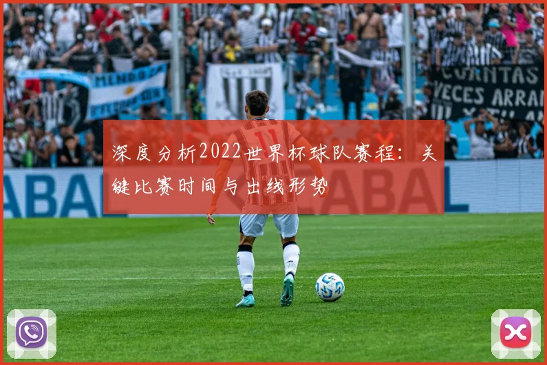 深度分析2022世界杯球队赛程：关键比赛时间与出线形势