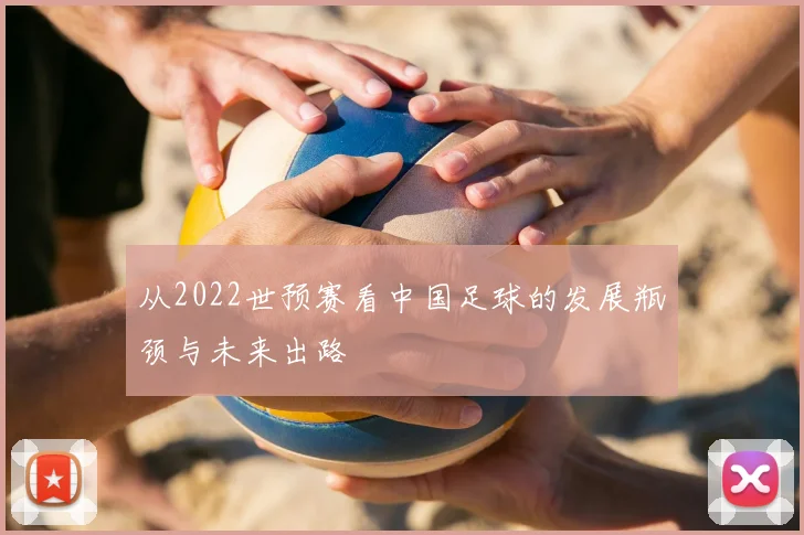 从2022世预赛看中国足球的发展瓶颈与未来出路