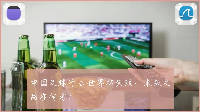 中国足球冲击世界杯失败,未来之路在何方?