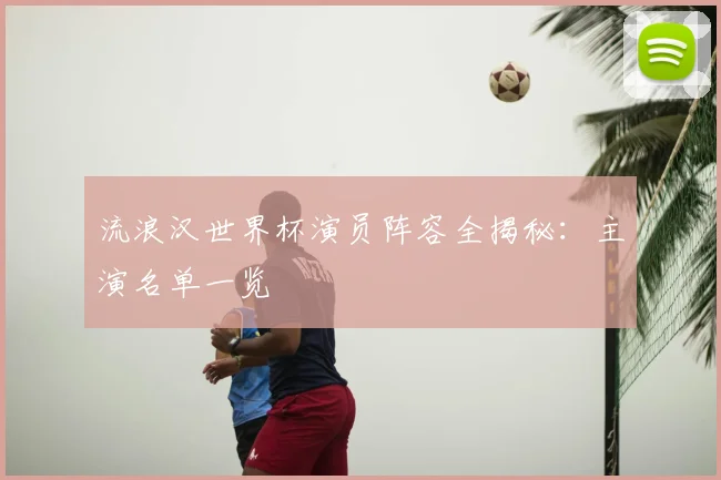 流浪汉世界杯演员阵容全揭秘:主演名单一览