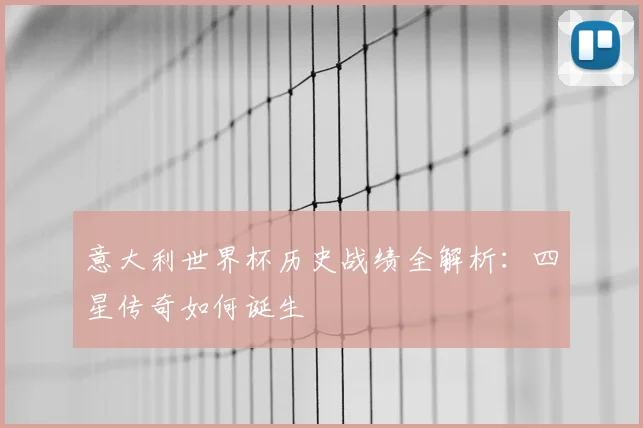 意大利世界杯历史战绩全解析:四星传奇如何诞生