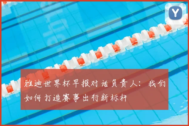 雅迪世界杯早报对话负责人：我们如何打造赛事出行新标杆