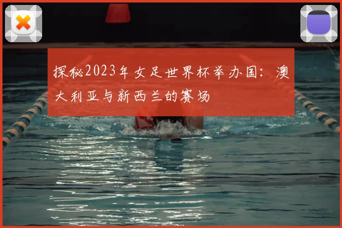 探秘2023年女足世界杯举办国：澳大利亚与新西兰的赛场